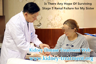 Is There Any Hope Of Surviving Stage 5 Renal Failure for My Sister