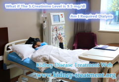 What if The S.Creatinine Level is 9.5 mg/dl Am I Required Dialysis