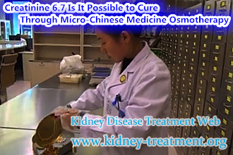 Creatinine 6.7 Is It Possible to Cure Through Micro-Chinese Medicine Osmotherapy